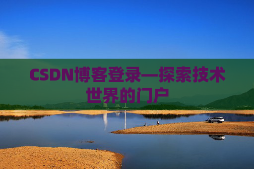 CSDN博客登录—探索技术世界的门户