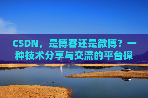 CSDN，是博客还是微博？一种技术分享与交流的平台探讨