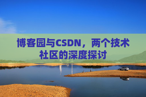 博客园与CSDN，两个技术社区的深度探讨