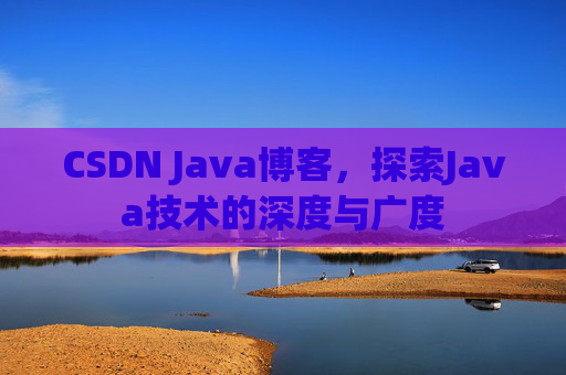 CSDN Java博客，探索Java技术的深度与广度