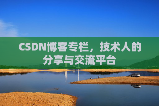 CSDN博客专栏，技术人的分享与交流平台